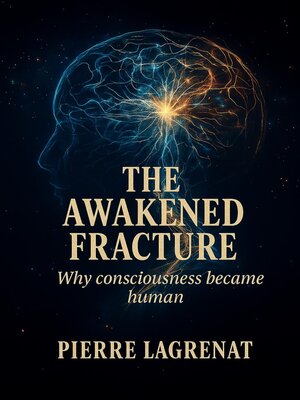 cover image of THE AWAKENED FRACTURE Why Consciousness Became Human